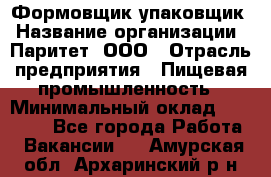 Формовщик-упаковщик › Название организации ­ Паритет, ООО › Отрасль предприятия ­ Пищевая промышленность › Минимальный оклад ­ 22 000 - Все города Работа » Вакансии   . Амурская обл.,Архаринский р-н